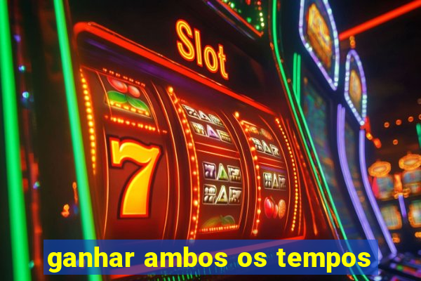 ganhar ambos os tempos